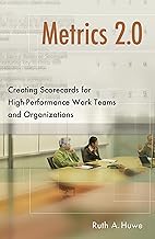 Metrics 2.0: Creating Scorecards for High-Performance Work Teams and Organizations