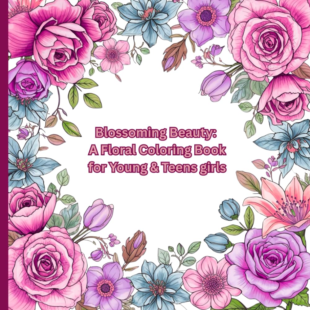 Blossoming Beauty: A Floral Coloring Book for Young & Teens Girls