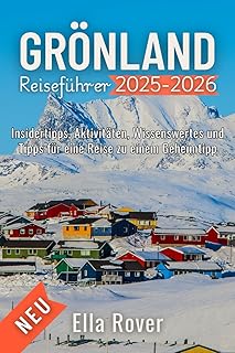 Grönland Reiseführer 2025-2026: Insider-Tipps, Sehenswürdigkeiten, Was Sie wissen müssen und wie Sie Ihre verborgenen Reiseziele genießen