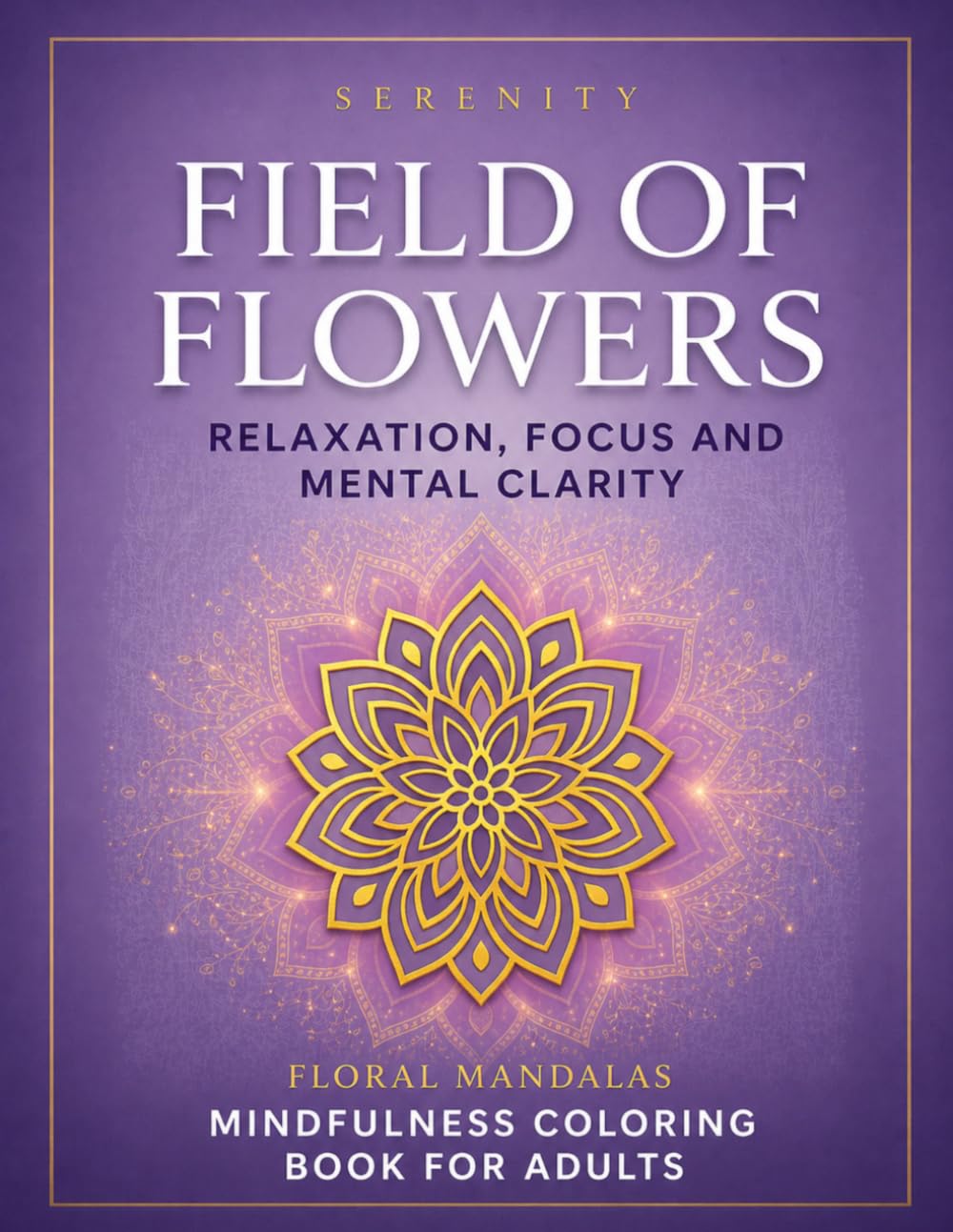 Serenity: Field of Flowers – Color Therapy for the Modern Mind: A Mindfulness Experience | Mindful Mandala Coloring Book for Adults | Relaxing Flower ... Modern Mind Chaos: The Mindful Coloring Book)