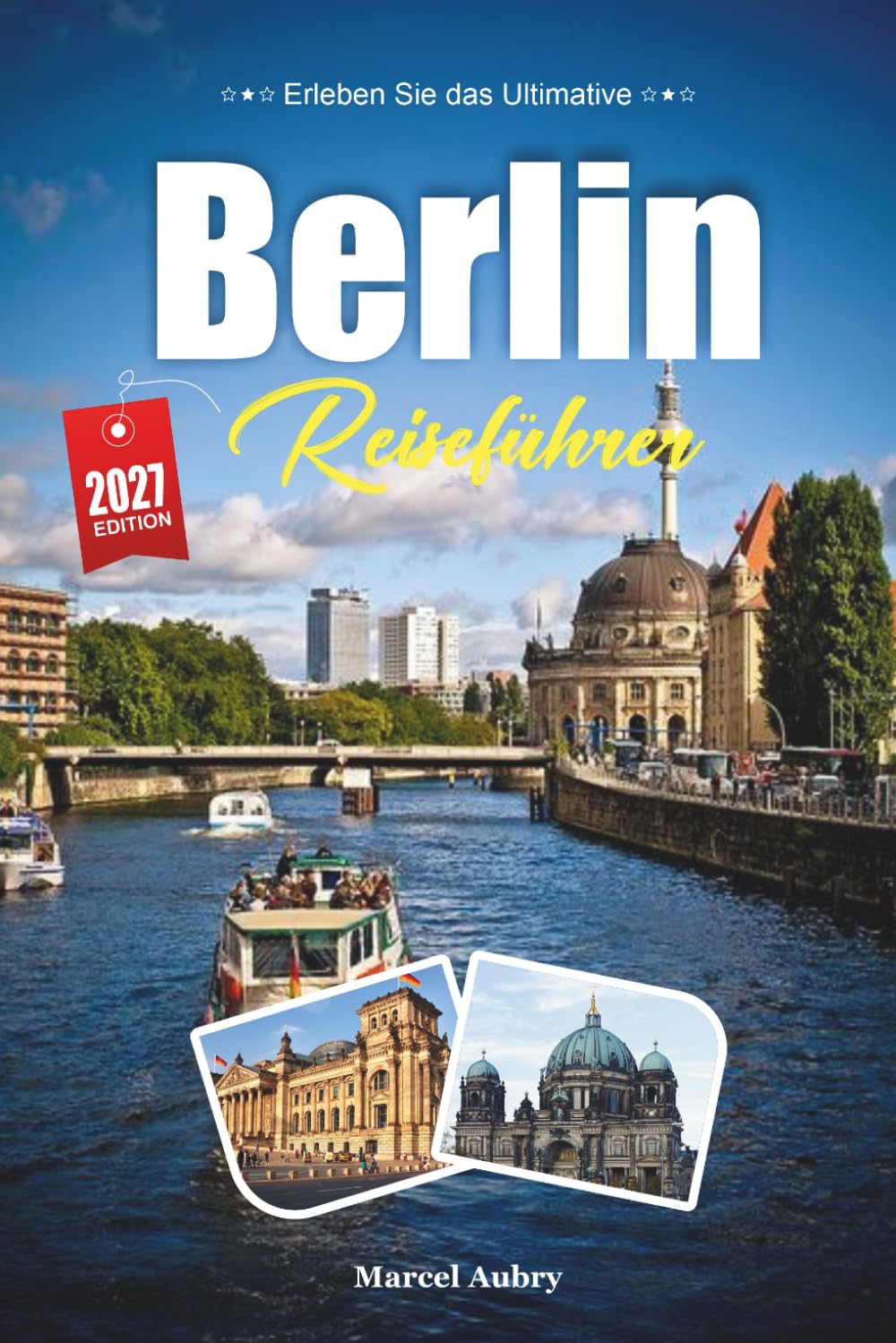 BERLIN TRAVEL GUIDE 2027: A Traveler’s guide to a Capital Built and Rebuilt by History