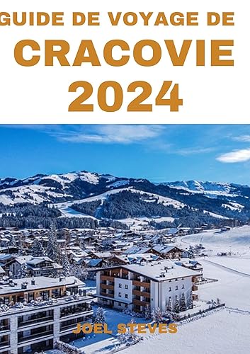 GUIDE DE VOYAGE DE CRACOVIE 2024: UN GUIDE DE VOYAGE ACTUALISÉ POUR VOTRE VISITE À CRACOVIE AVEC DES INFORMATIONS DE VOYAGE UTILES (French Edition)