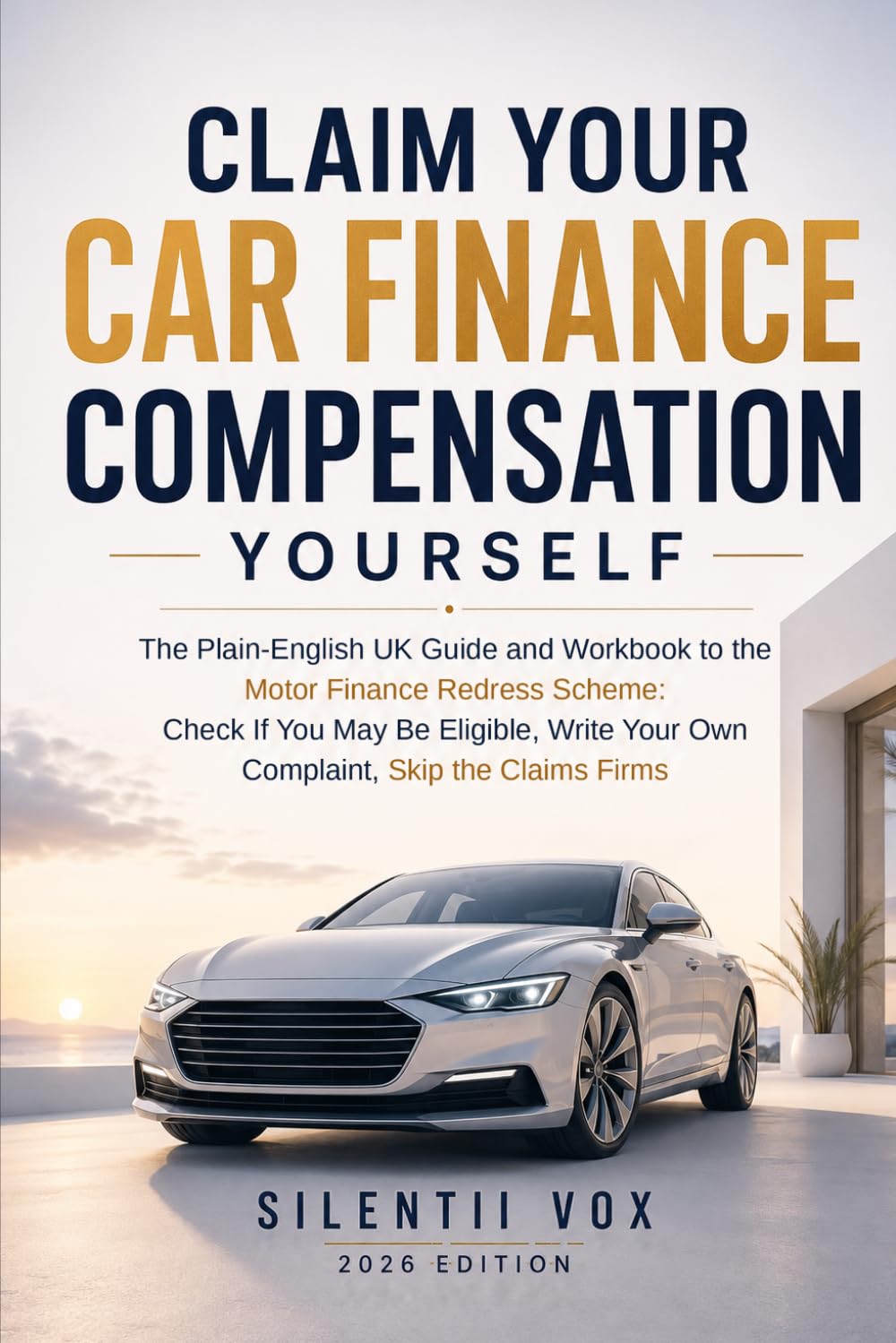 Claim Your Car Finance Compensation Yourself: The Plain-English UK Guide and Workbook to the Motor Finance Redress Scheme: Check If You May Be Eligible, Write Your Own Complaint, Skip the Claims Firms