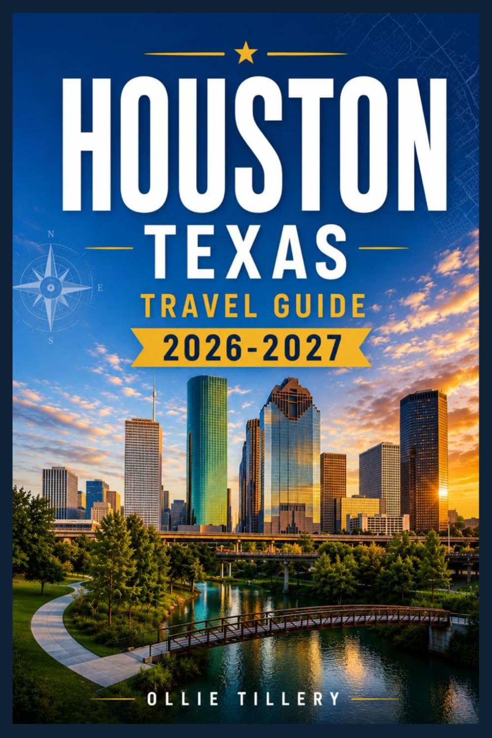 HOUSTON TEXAS TRAVEL GUIDE 2026-2027: Your Hands-On Guide to Iconic Landmarks, Emerging Neighborhoods, Live Music, and the World-Class Dining That Defines Modern Houston
