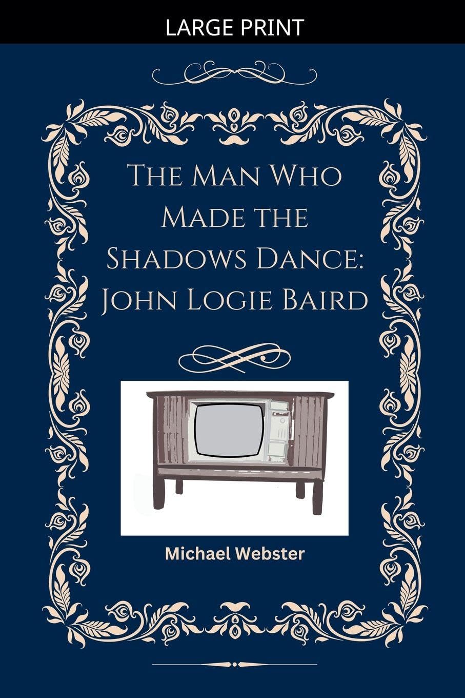 The Man Who Made the Shadows Dance: John Logie Baird
