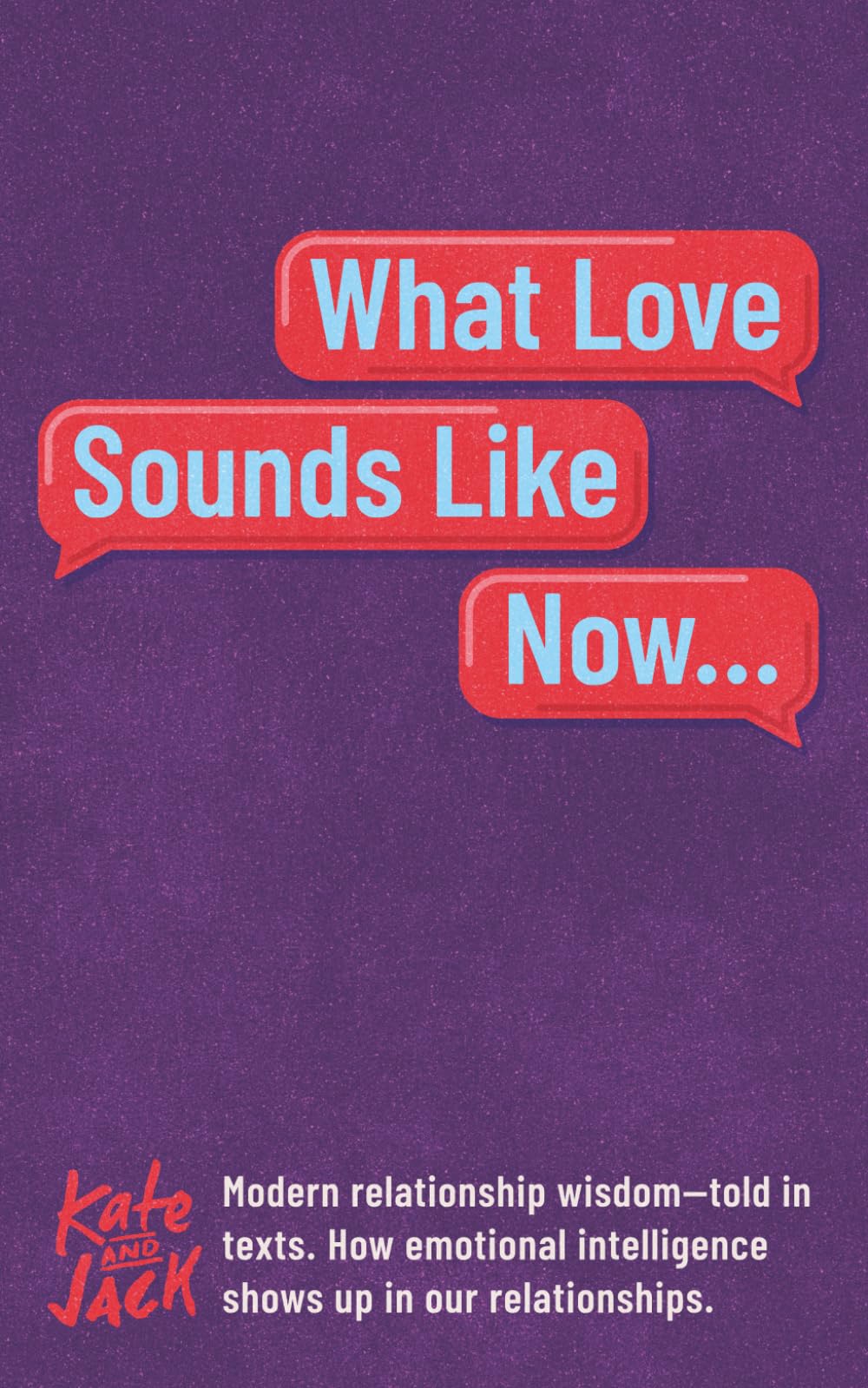 What Love Sounds Like Now: Modern relationship wisdom—told in texts.