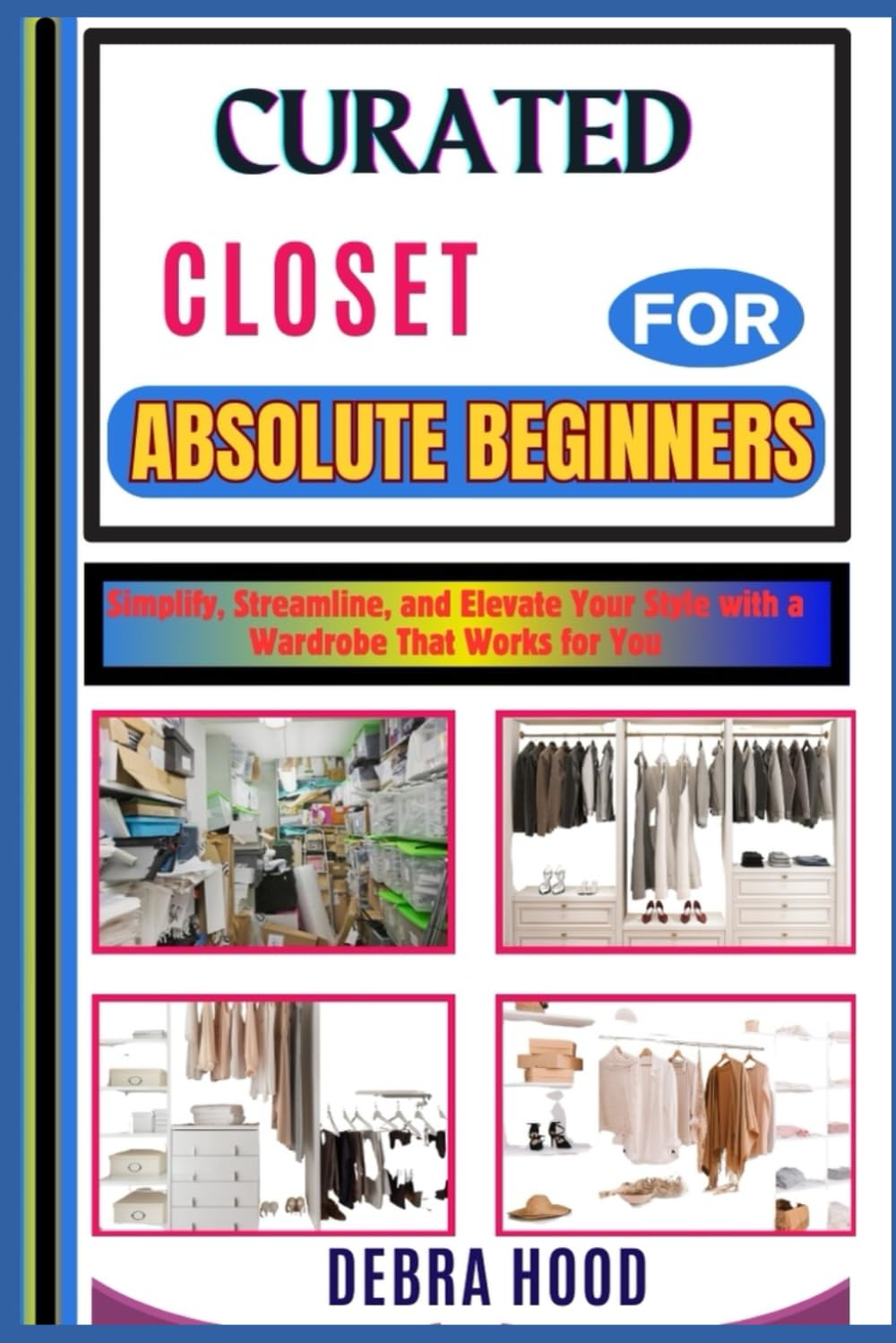 CURATED CLOSET: Simplify, Streamline, and Elevate Your Style with a Wardrobe That Works for You