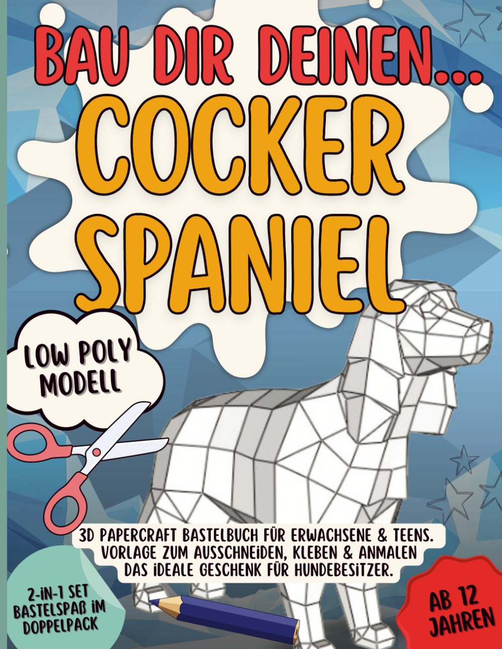 Bau dir deinen... Cocker Spaniel: 3D Papercraft Bastelbuch für Erwachsene & Teens. Vorlage zum Ausschneiden, Kleben & Anmalen Das ideale Geschenk für Hundebesitzer.
