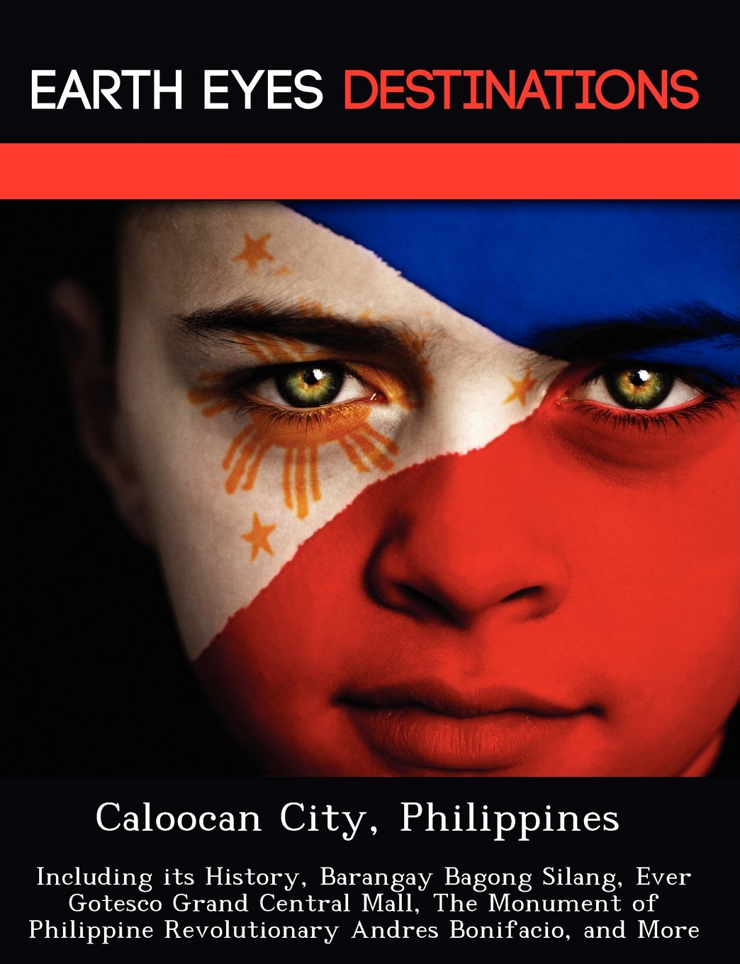Caloocan City, Philippines: Including Its History, Barangay Bagong Silang, Ever Gotesco Grand Central Mall, the Monument of Philippine Revolutionary Andres Bonifacio, and More