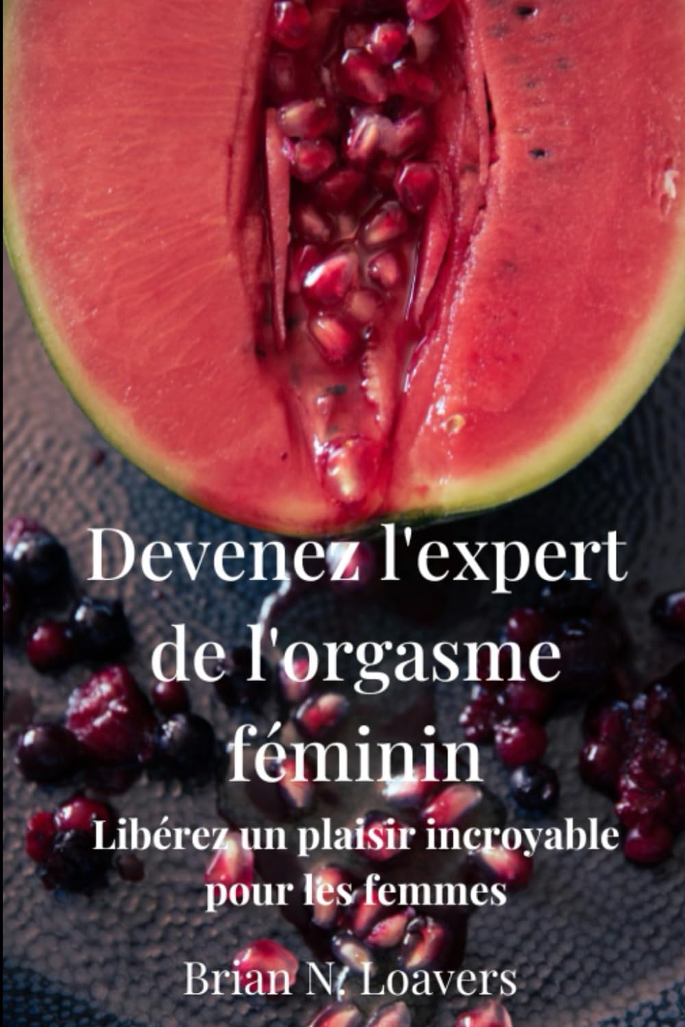 Devenez l'expert de l'orgasme féminin: Libérez un plaisir incroyable pour les femmes