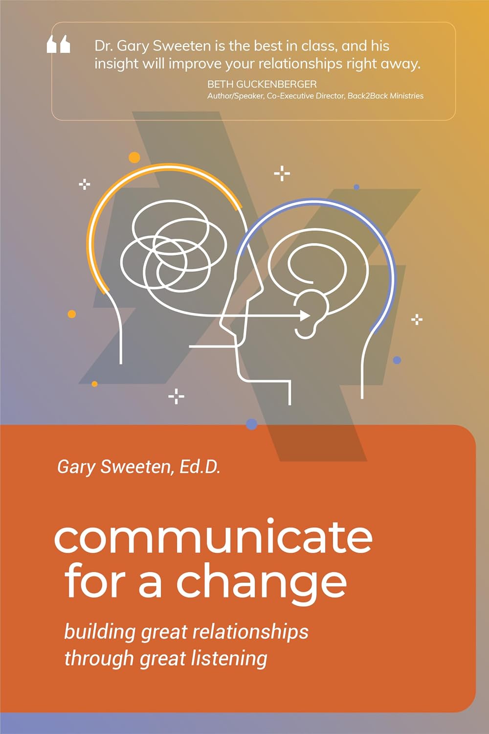 communicate for a change: building great relationships through great listening.