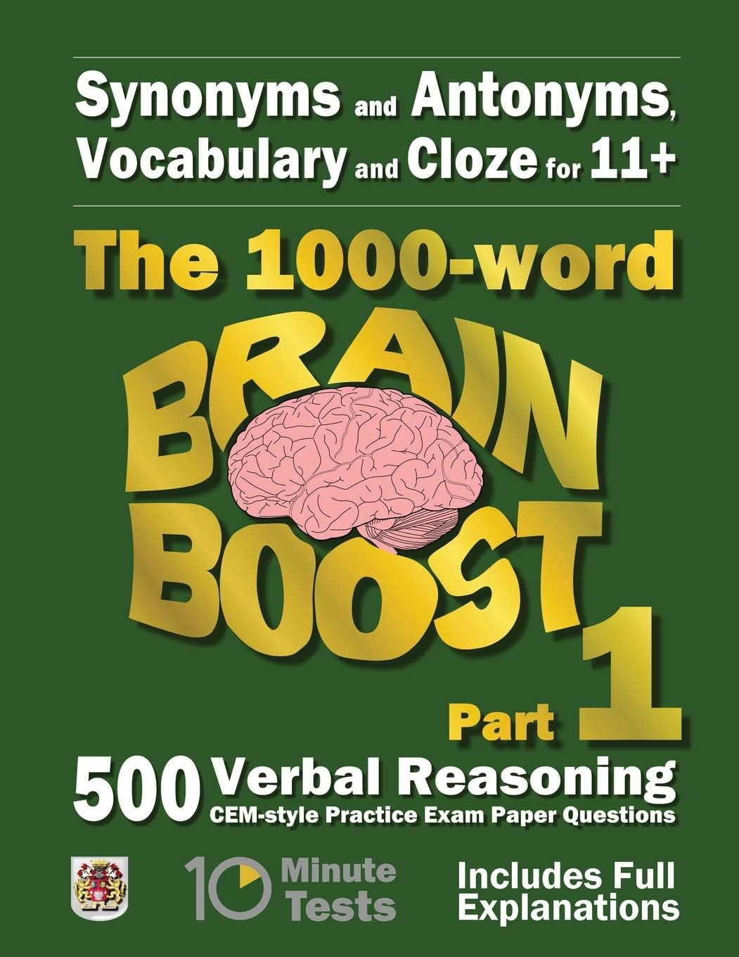 Synonyms and Antonyms, Vocabulary and Cloze: The 1000 Word 11+ Brain Boost Part 1: 500 CEM style Verbal Reasoning Exam Paper Questions in 10 Minute Tests (11+ Exam Preparation)