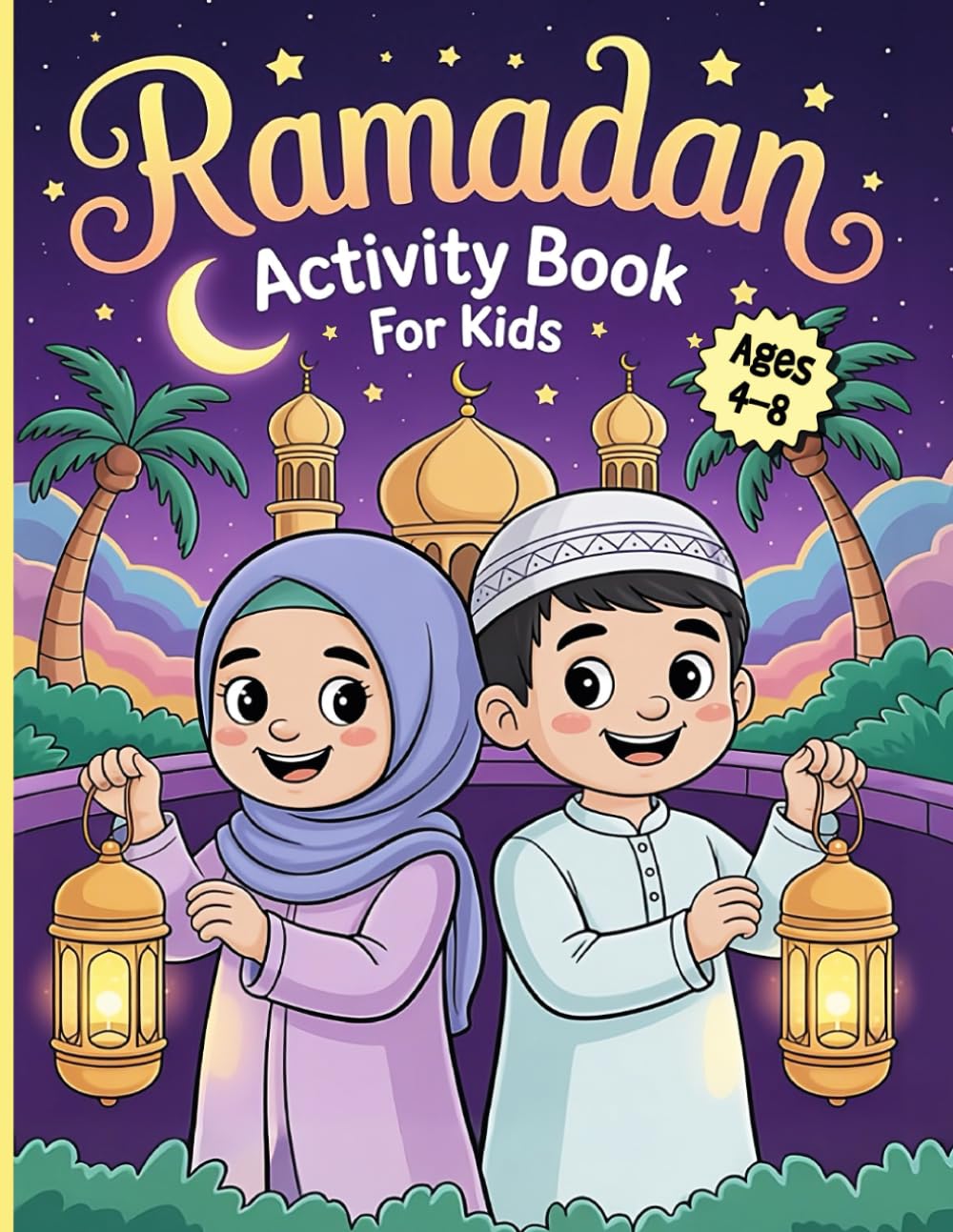 Ramadan Activity Book for Kids Ages 4–8: More than 100 Engaging Islamic Activities and Games for Muslim Kids Including Ramadan duas, Manners of ... Dot to Dot, Spot the Difference, and More!