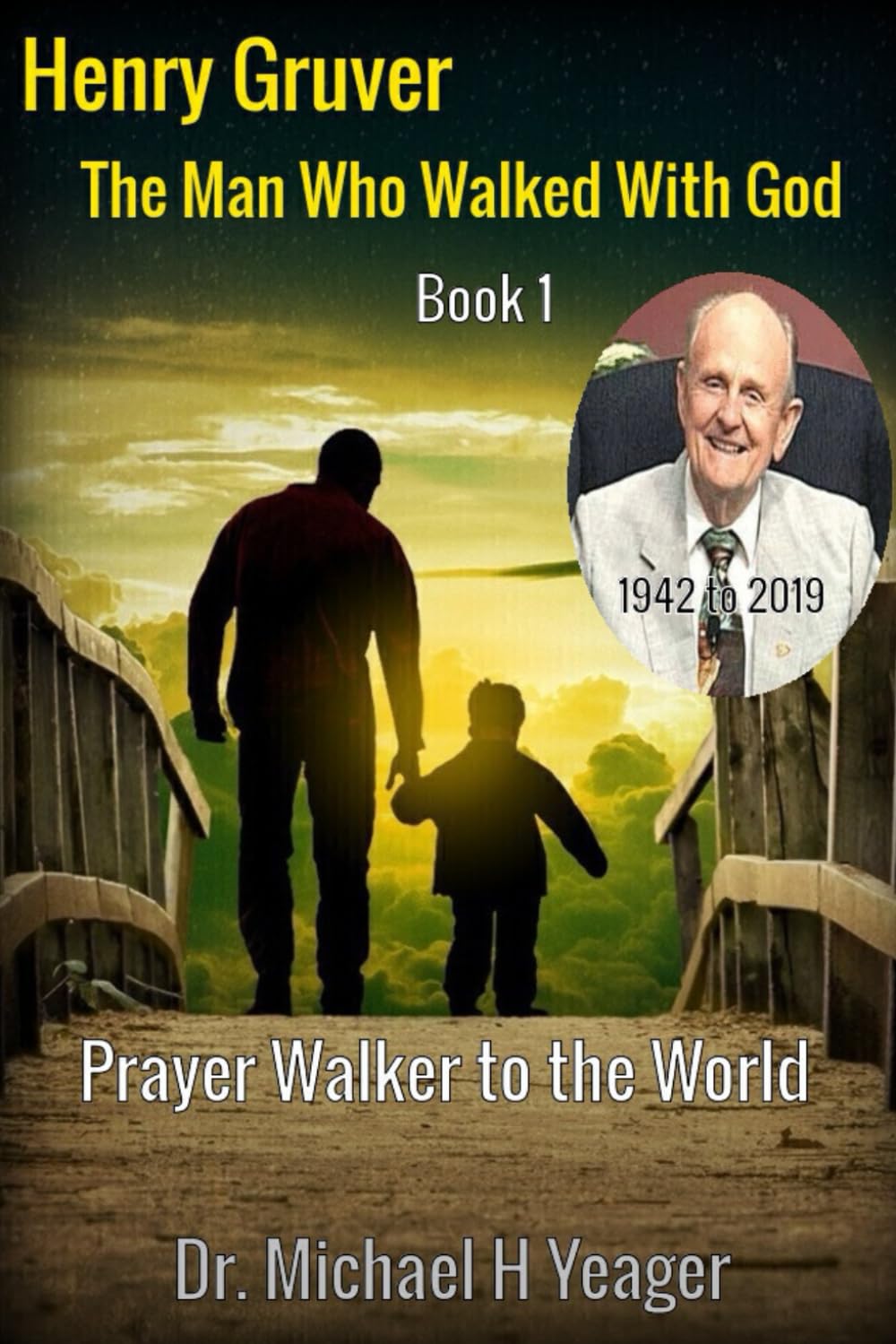 Henry Gruver: The Man Who Walked With God: Prayer Walker to the World: 1 (Walking With God Book)