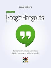 Google Hangouts - Manuale Completo: Funzionalità basilari e avanzate di Google Hangouts per utilizzi strategici. (Google Apps, Manuali Completi Vol. 3) (Italian Edition)