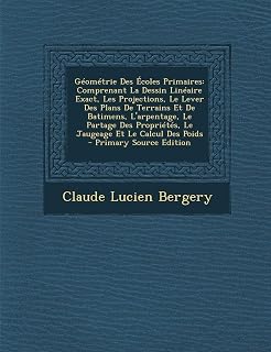 Geometrie Des Ecoles Primaires: Comprenant La Dessin Lineaire Exact, Les Projections, Le Lever Des Plans de Terrains Et de Batimens, L'Arpentage, Le P (Italian Edition)