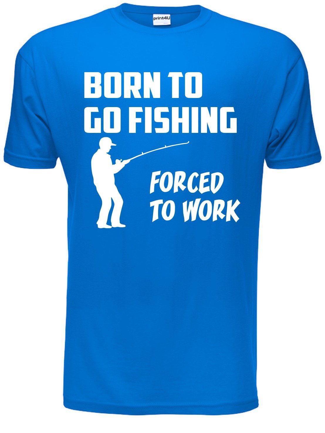 Print4U Born to Go Fishing Forced to Work Mens Funny T-Shirt Unisex X-Large Blue