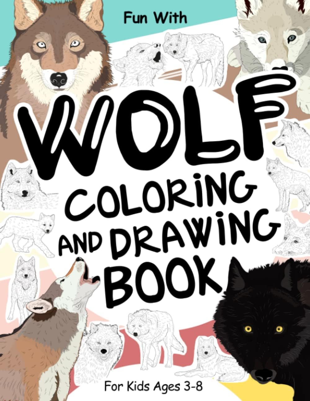 Wolf Coloring and Drawing Book For Kids Ages 3-8: Fun with Coloring Wolves and Drawing some parts of each gray Wolf. Great Collectible Activity Pages for Toddlers & Kids (Animals Collection)