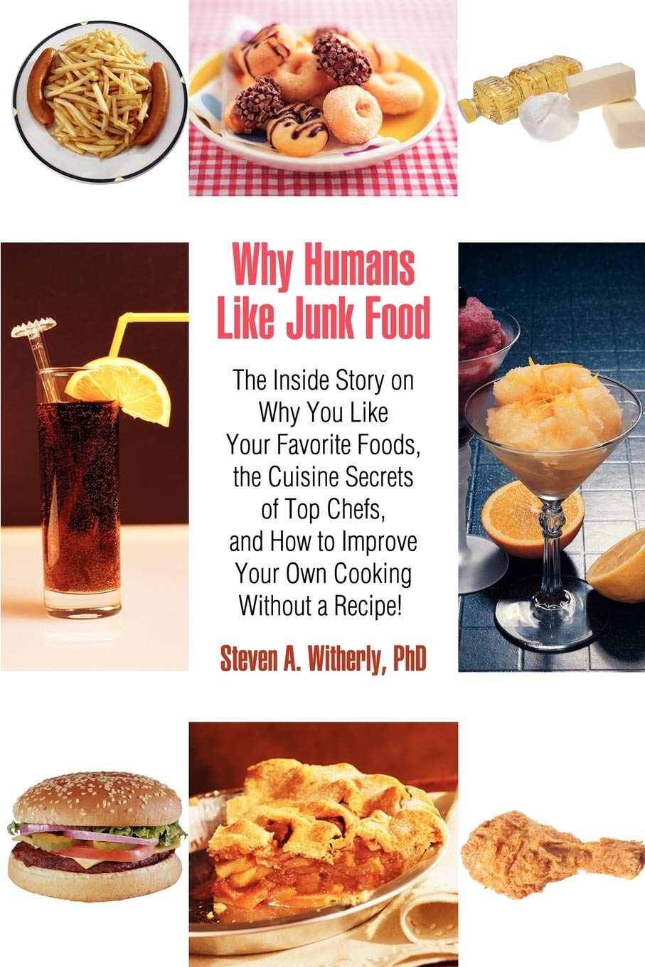 iUniverse Why Humans Like Junk Food: The Inside Story on Why You Like Your Favorite Foods, the Cuisine Secrets of Top Chefs, and How to Improve Your Own Co