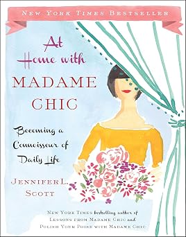 At Home with Madame Chic Becoming a Connoisseur of Daily Life