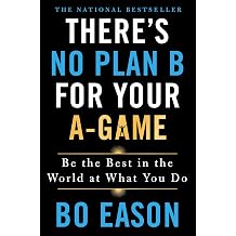 Theres No Plan B for Your A-Game Be the Best in the World at What You Do