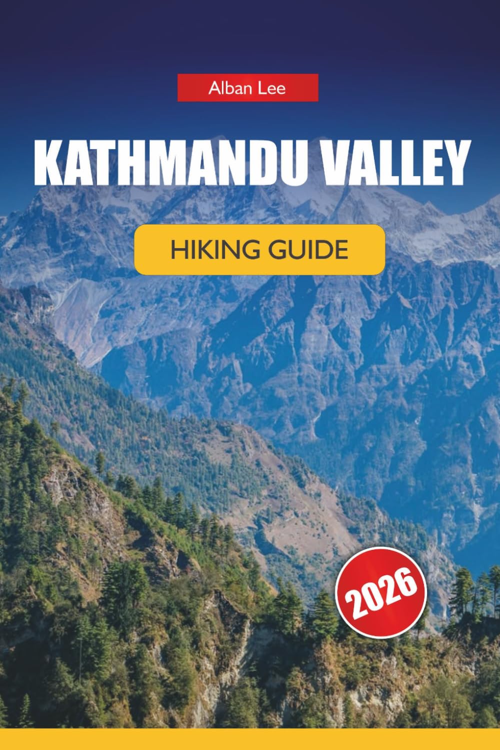 KATHMANDU VALLEY HIKING GUIDE 2026: Insider Trail Knowledge, Honest Permit Details and Practical Itinerary Ideas for Day Trekkers: 2 (Trailblazer’s Ultimate Hiking Guides)
