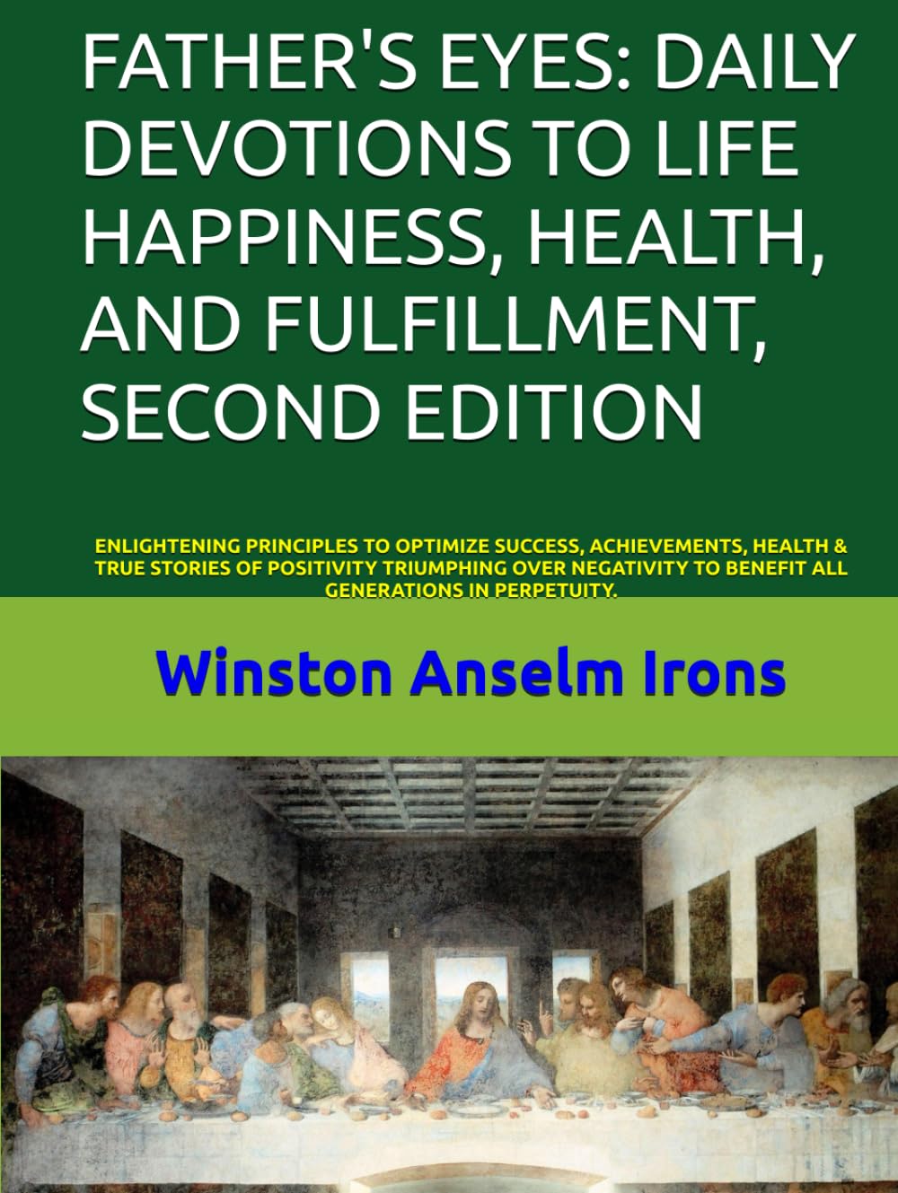 FATHER'S EYES: DAILY DEVOTIONS TO LIFE HAPPINESS, HEALTH, AND FULFILLMENT, SECOND EDITION: ENLIGHTENING PRINCIPLES TO OPTIMIZE SUCCESS, ACHIEVEMENTS, ... TO BENEFIT ALL GENERATIONS IN PERPETUITY.