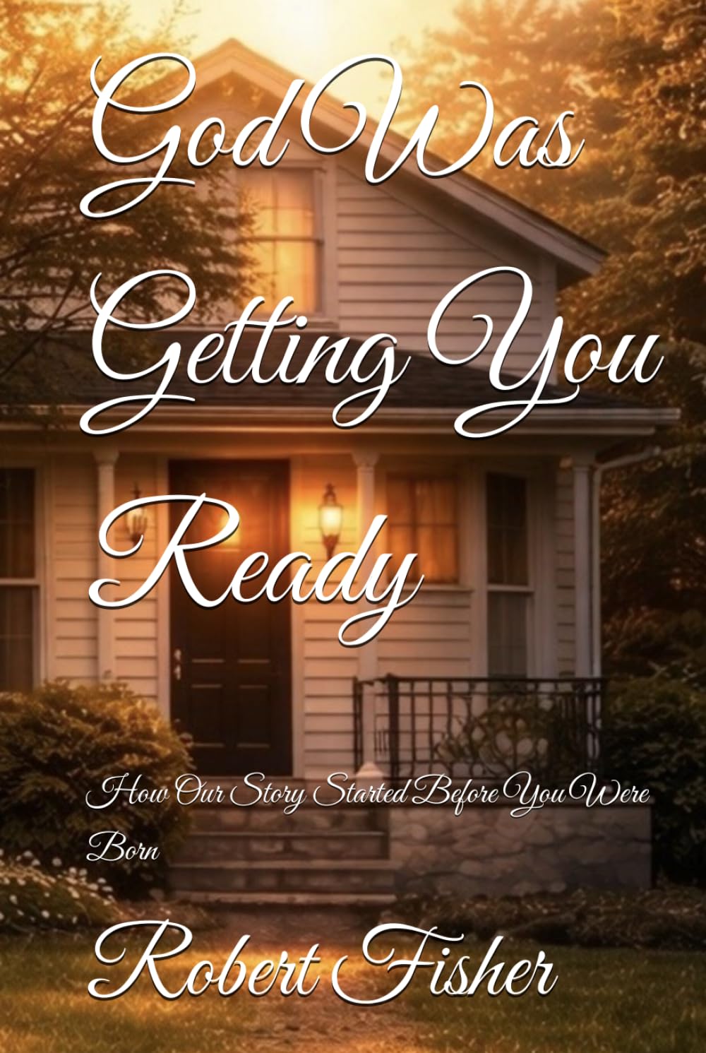 God Was Getting You Ready: How Our Story Started Before You Were Born (How to learn to follow)