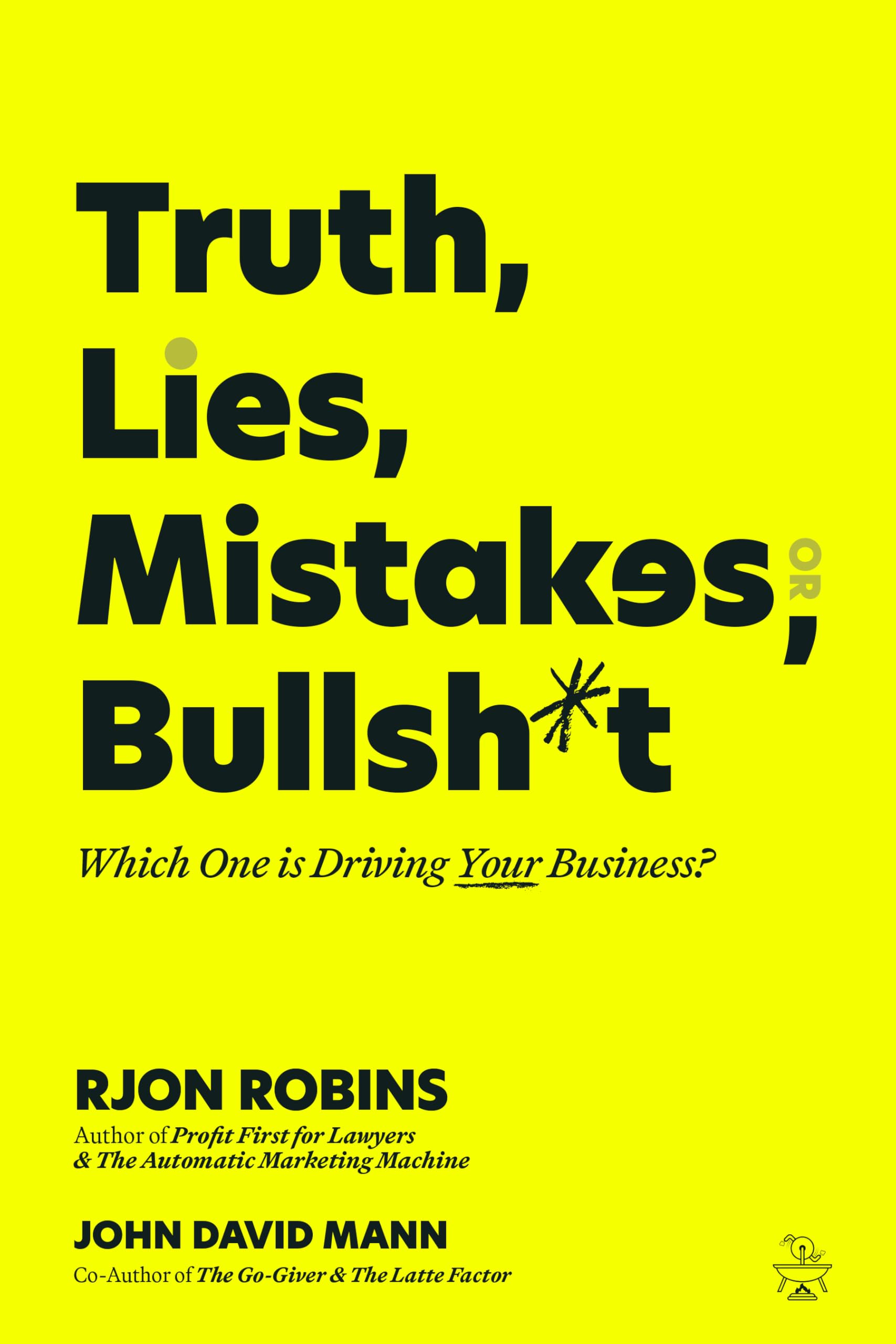 Truth, Lies, Mistakes, or Bullsh*t: Which One Is Driving Your Business?