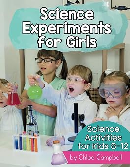 Science Experiments for Girls Science Activities for Kids 8-12 At Home Science Experiments for Kids