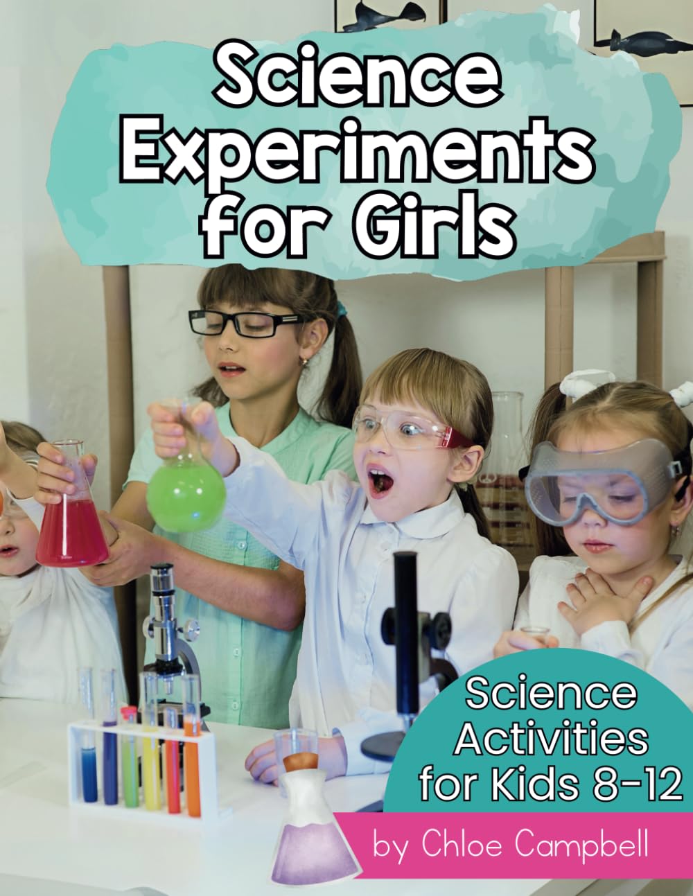 Science Experiments for Girls: Science Activities for Kids 8-12 (At Home Science Experiments for Kids)