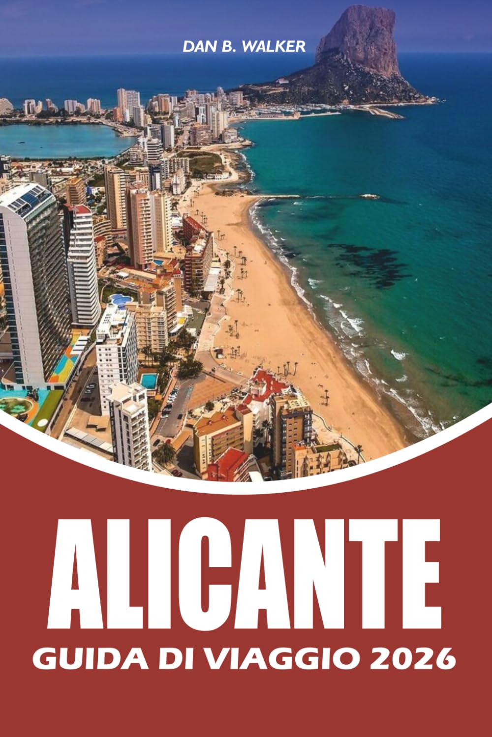 ALICANTE GUIDA DI VIAGGIO 2026: Un pianificatore di vacanze completo con consigli locali, le migliori attrazioni, le spiagge, il trasporto facile, le ... per esplorare Alicante, la Spagna 2026