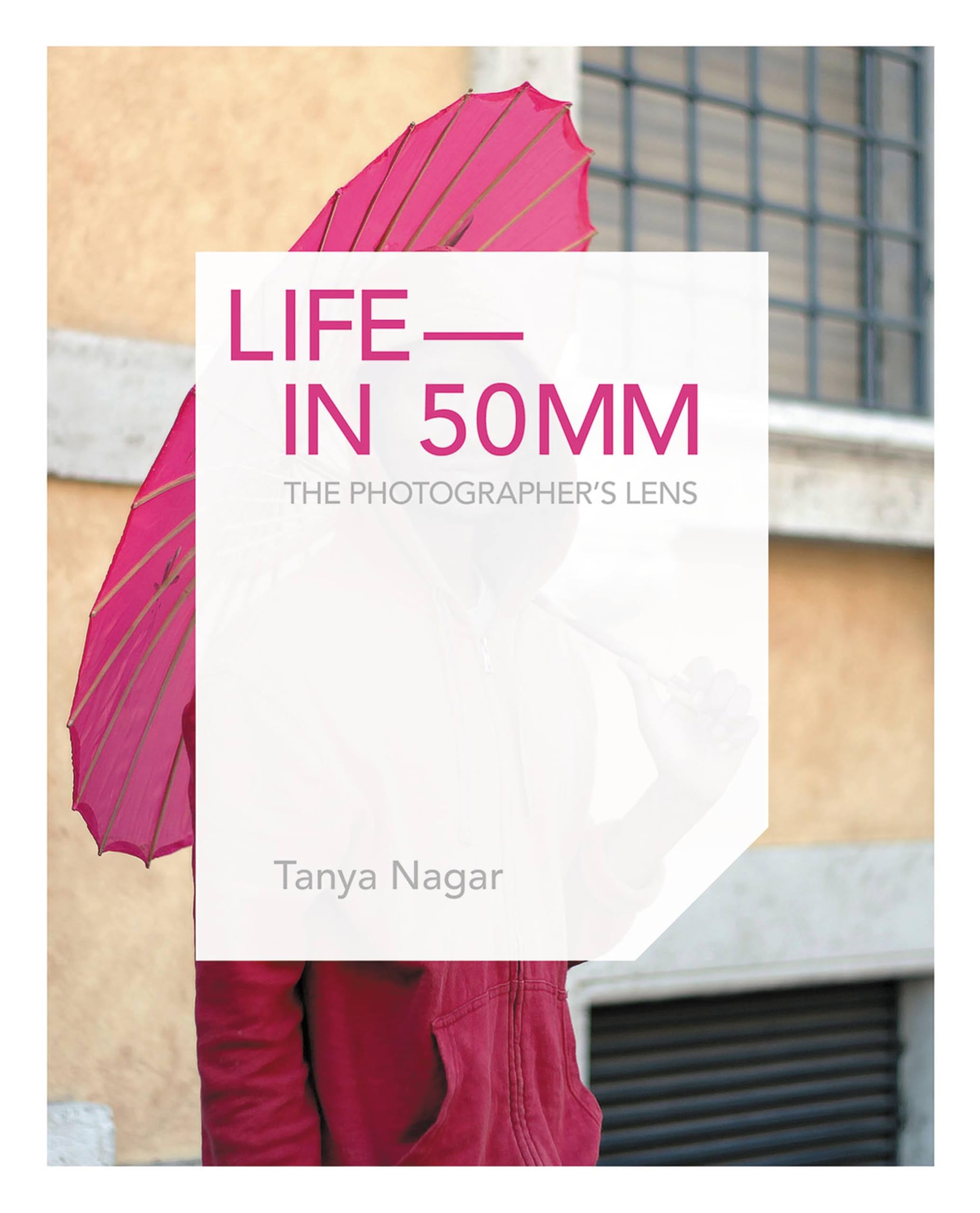 Life in 50mm: The Photographer's Lens, Tanya Nagar, New, Hardback