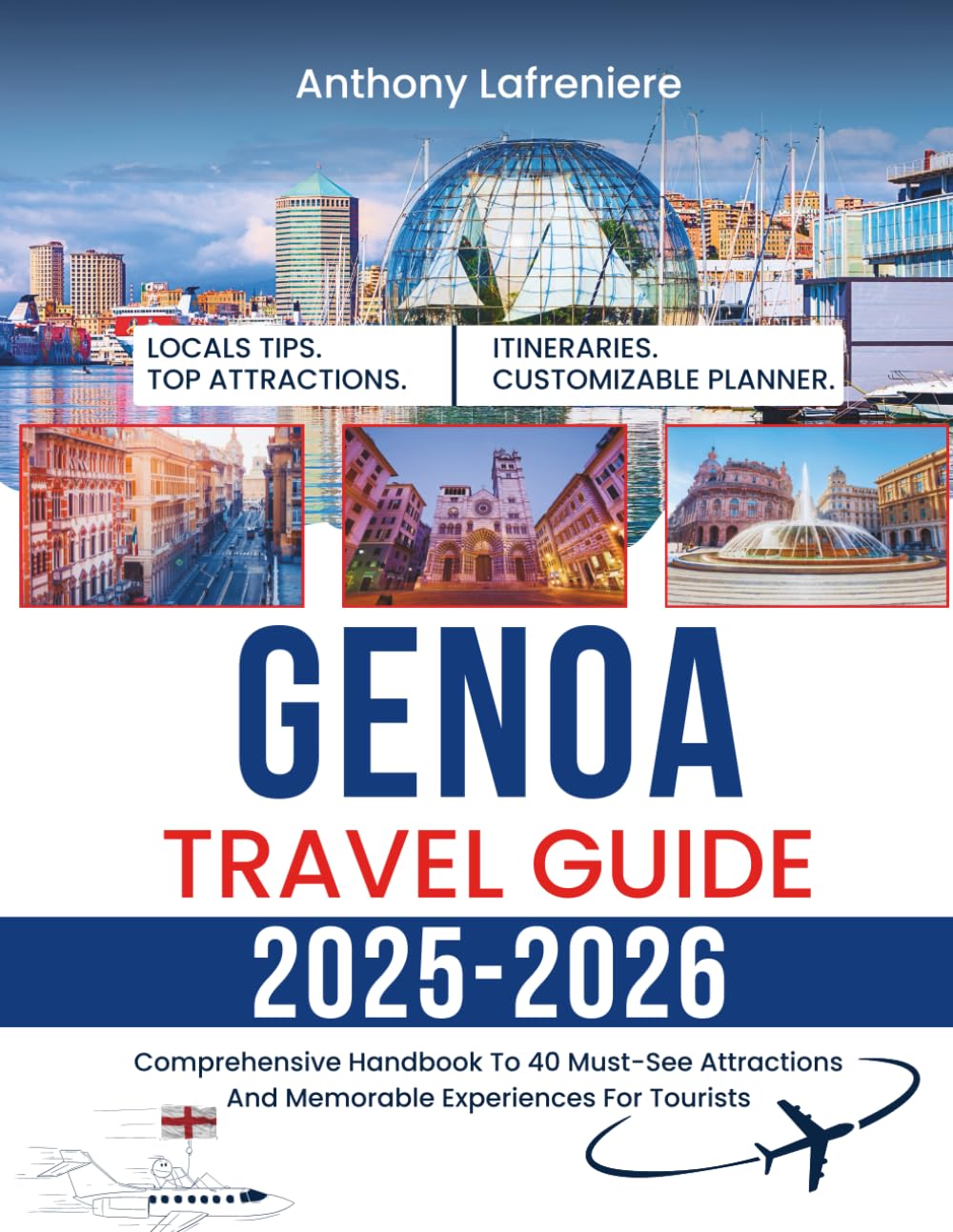 Genoa Travel Guide 2025-2026: Comprehensive Handbook To 40 Must-See Attractions And Memorable Experiences For Tourists
