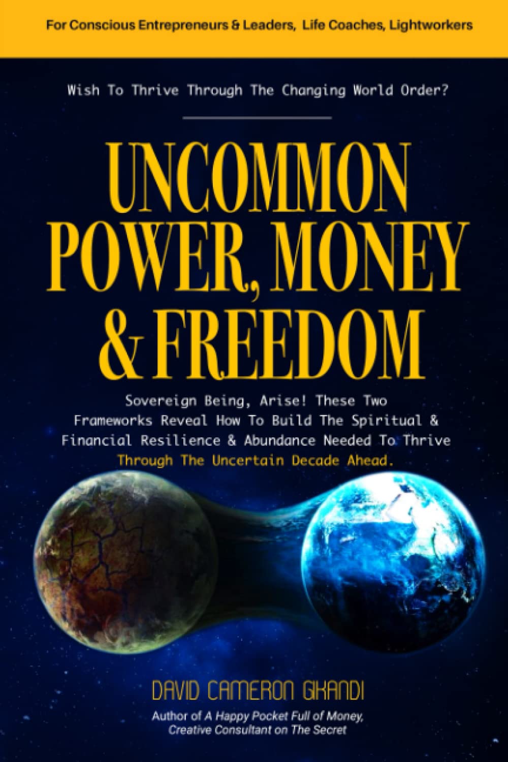Uncommon Power, Money & Freedom: Sovereign Being, Arise! These Two Frameworks Reveal How To Build The Spiritual & Financial Resilience & Abundance Needed To Thrive Through The Uncertain Decade Ahead.