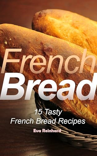 French Bread: 15 Tasty French Bread Recipes (Baking, Toast, Cooking,