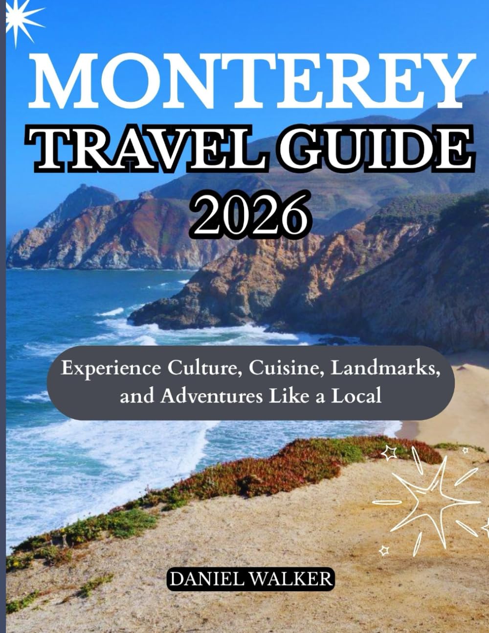 MONTEREY TRAVEL GUIDE 2026: Experience Culture, Cuisine, Landmarks, and Adventures Like a Local