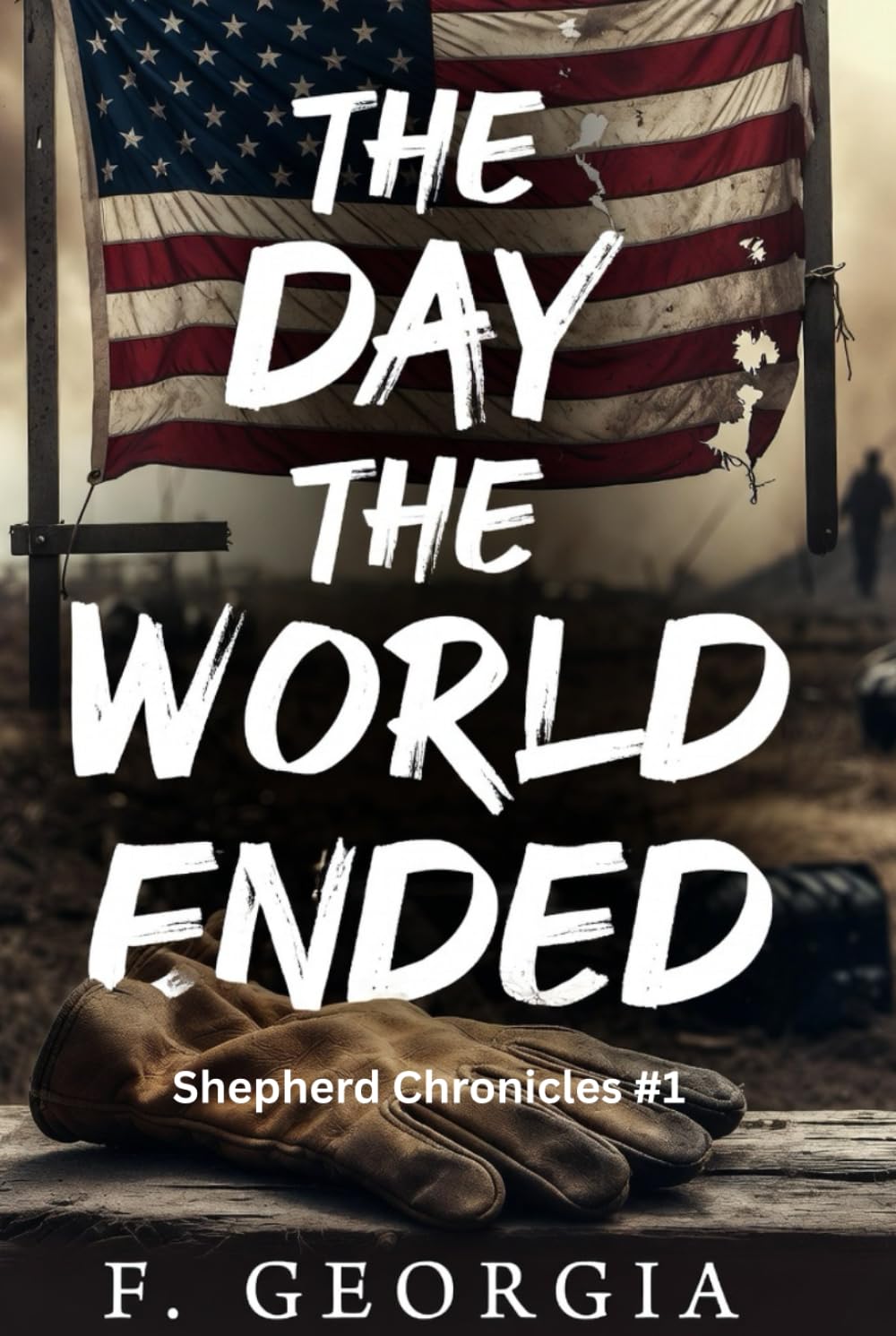 The Day the World Ended: A Military Apocalypse (Shepherd Chronicles)
