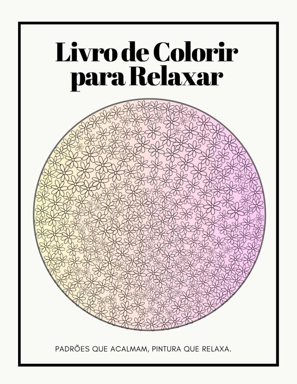 Livro de Colorir para Relaxar: Padrões que acalmam, pintura que relaxa.