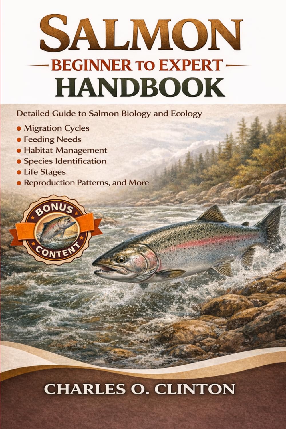 SALMON BEGINNER TO EXPERT HANDBOOK: Detailed Guide to Salmon Biology and Ecology – Migration Cycles, Feeding Needs, Habitat Management, Species ... Life Stages, Reproduction Patterns, and More.