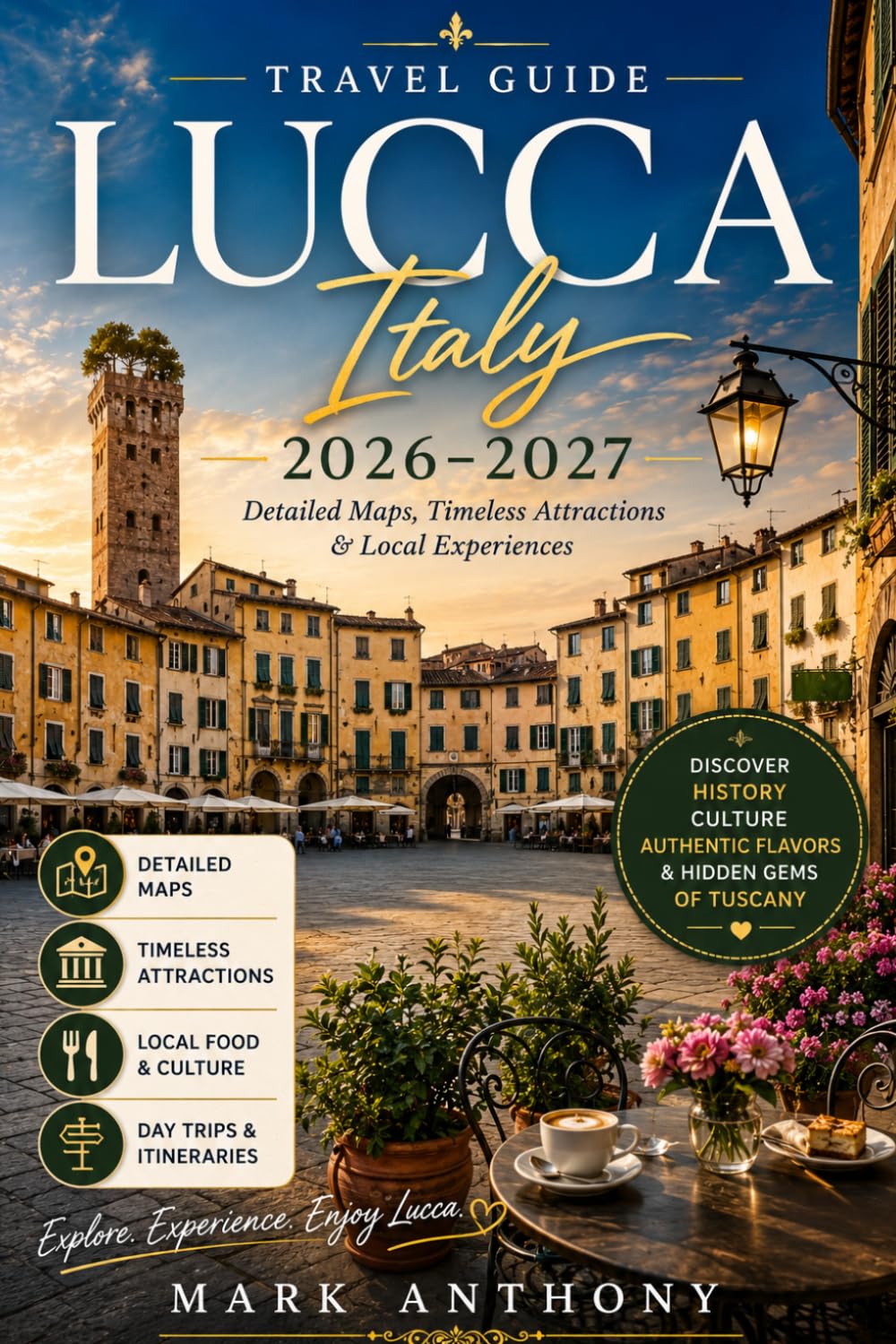 LUCCA TRAVEL GUIDE 2026–2027: Detailed Maps, Timeless Attractions & Local Experiences