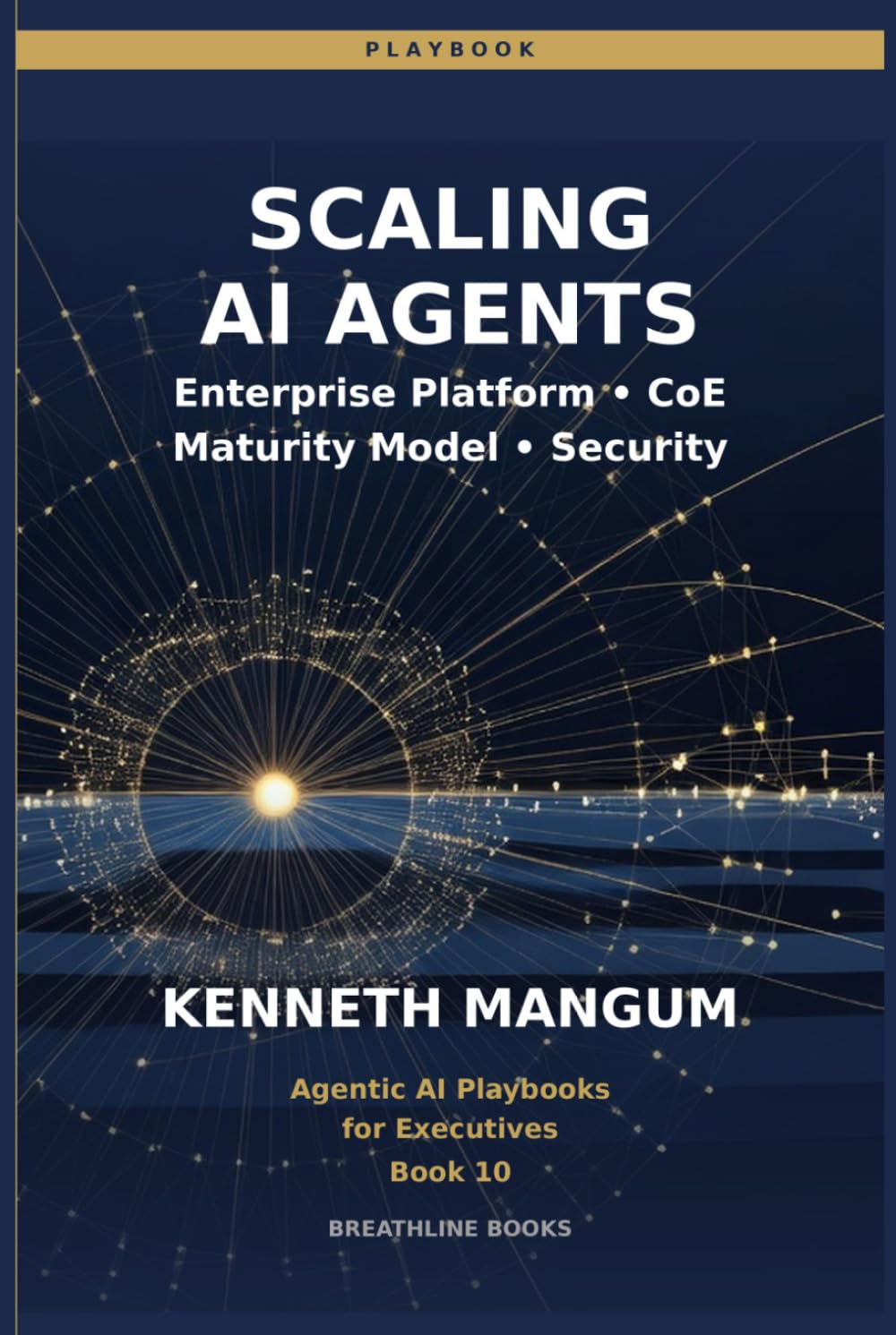 Scaling AI Agents: Center of Excellence Models, Cost Management, Security, Maturity Frameworks, and Enterprise-Wide Deployment (Agentic AI Playbooks for Executives)