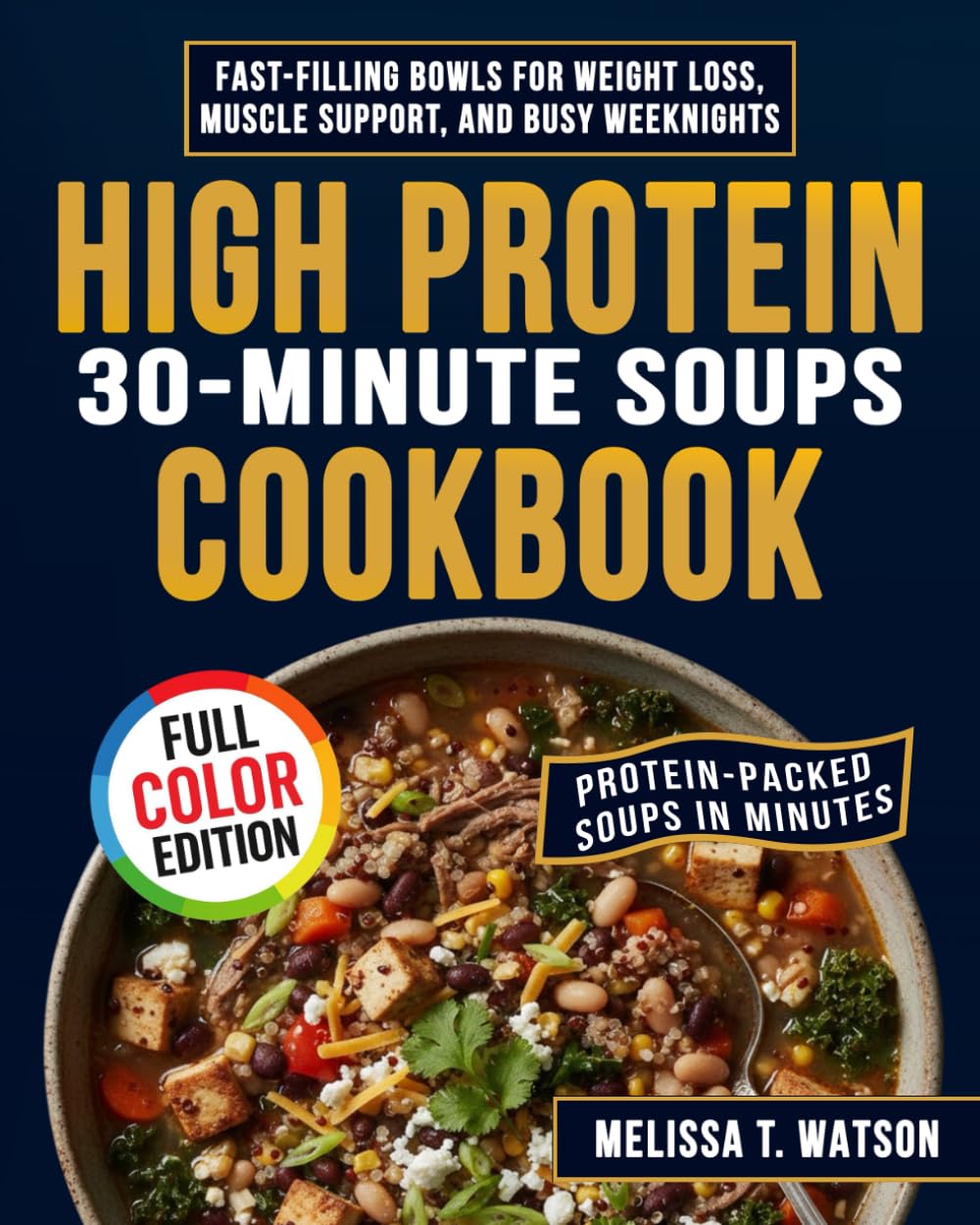 High Protein 30-Minute Soups Cookbook: Fast-filling Bowls for Weight Loss, Muscle Support, and Busy Weeknights