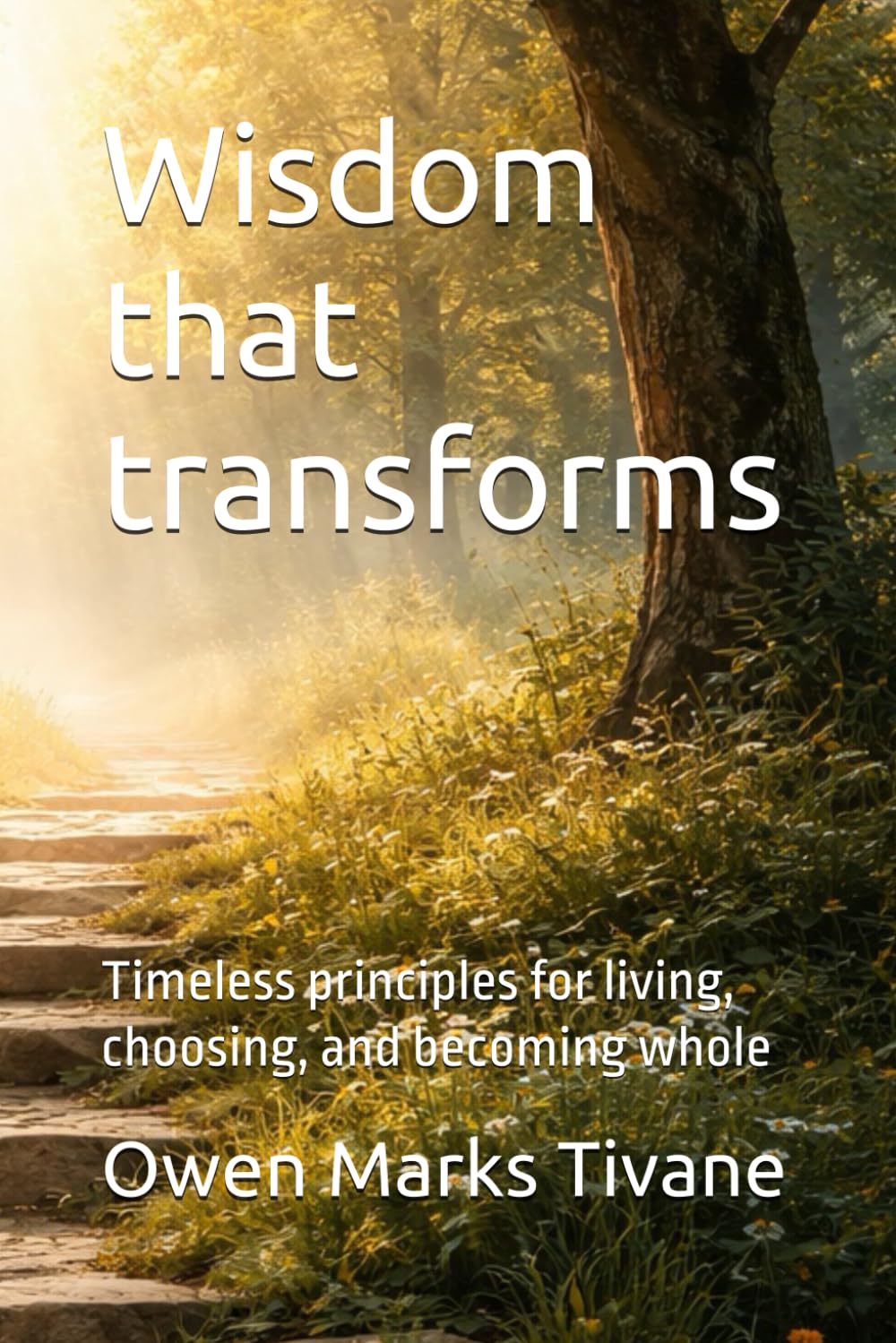 Wisdom that transforms: Timeless principles for living, choosing, and becoming whole