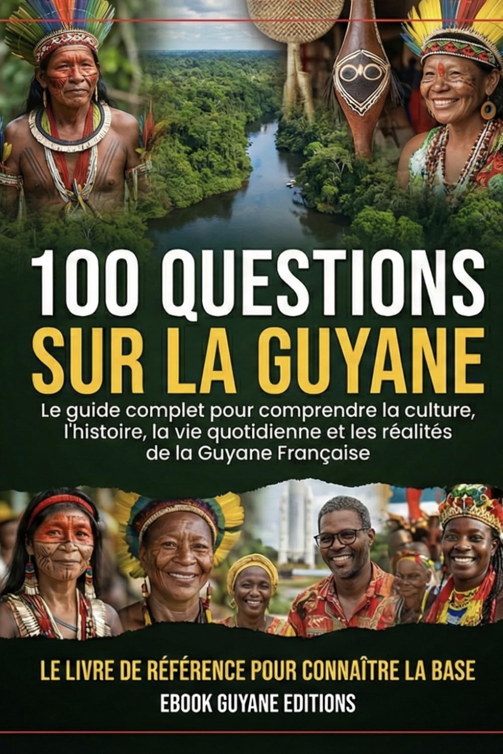 100 Questions sur la Guyane: Le guide complet pour comprendre la culture, l’histoire, la vie quotidienne et les réalités de la Guyane Française