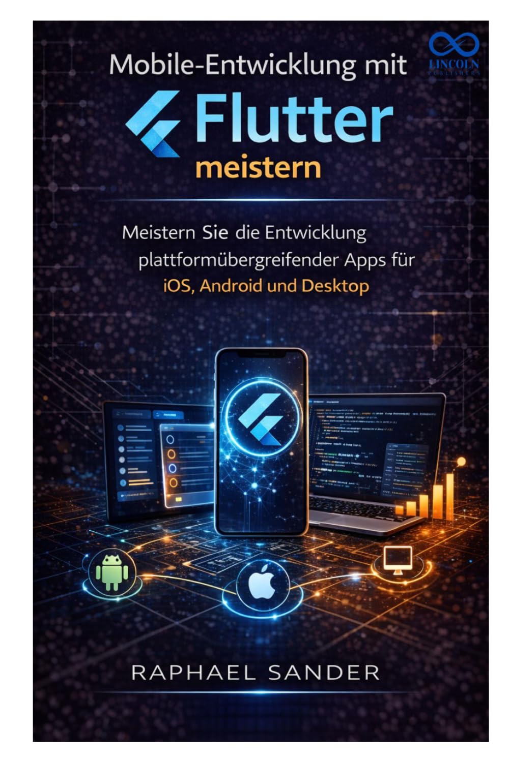 Mobile-Entwicklung mit Flutter: Meistern Sie die Entwicklung plattformübergreifender Apps für iOS, Android und Desktop
