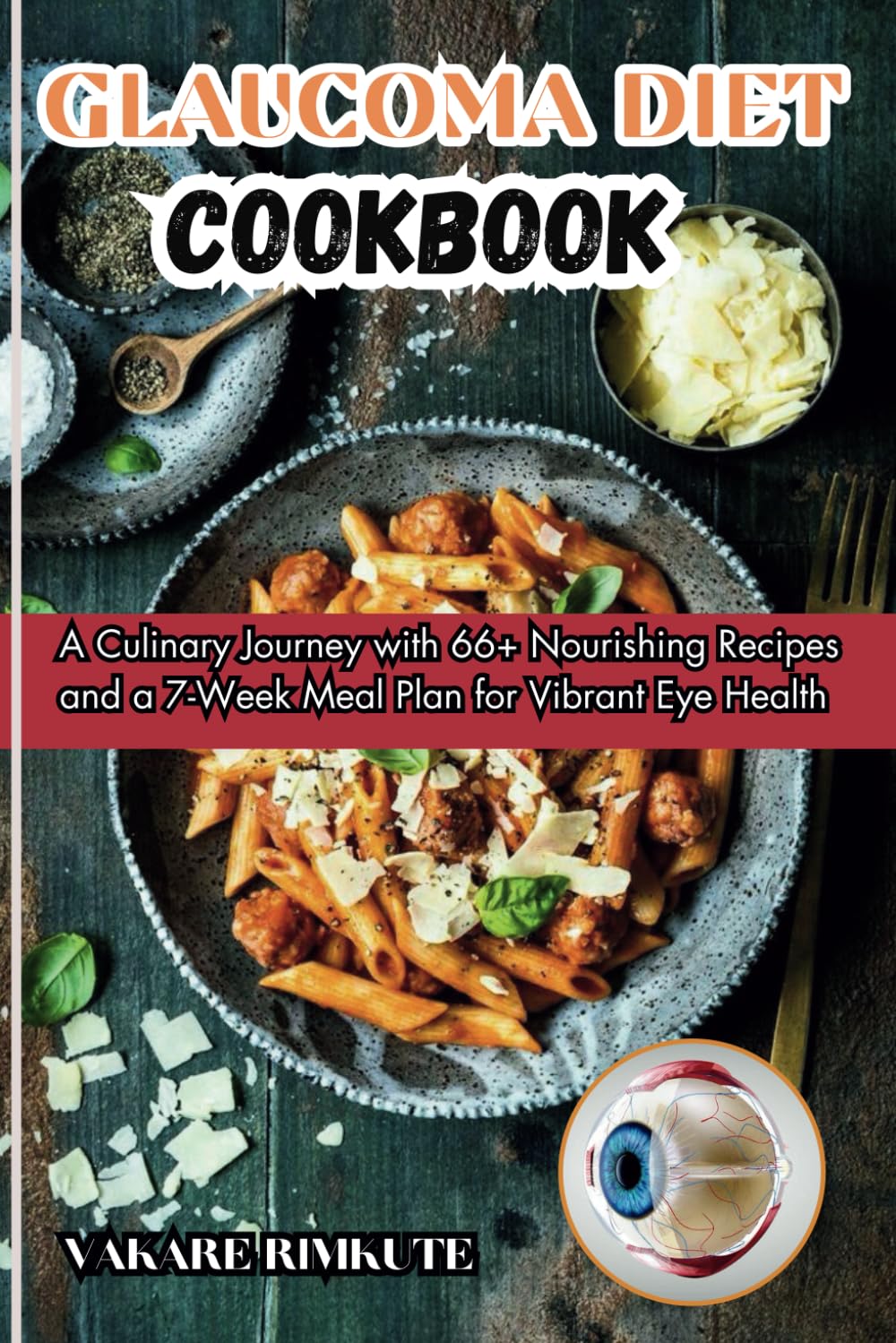 GLAUCOMA Diet Cookbook: A Culinary Journey with 66+ Nourishing Recipes and a 7-Week Meal Plan for Vibrant Eye Health