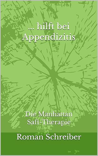 ... hilft bei Appendizitis: Die Manhattan Saft-Therapie (German Edition)