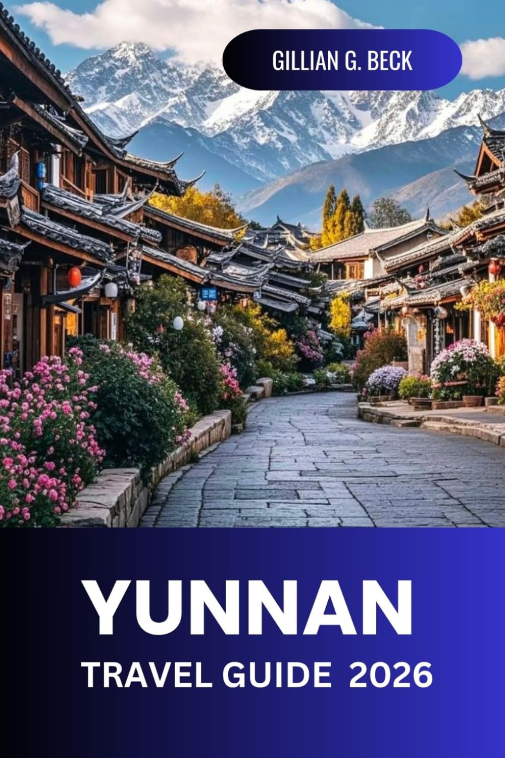 Yunnan Travel Guide 2026: Explore the Hidden Gems and Cultural Wonders of China: A Complete Journey Through Scenic Landscapes, Ancient Villages, Local Cuisine, and Adventure Spots for Travelers