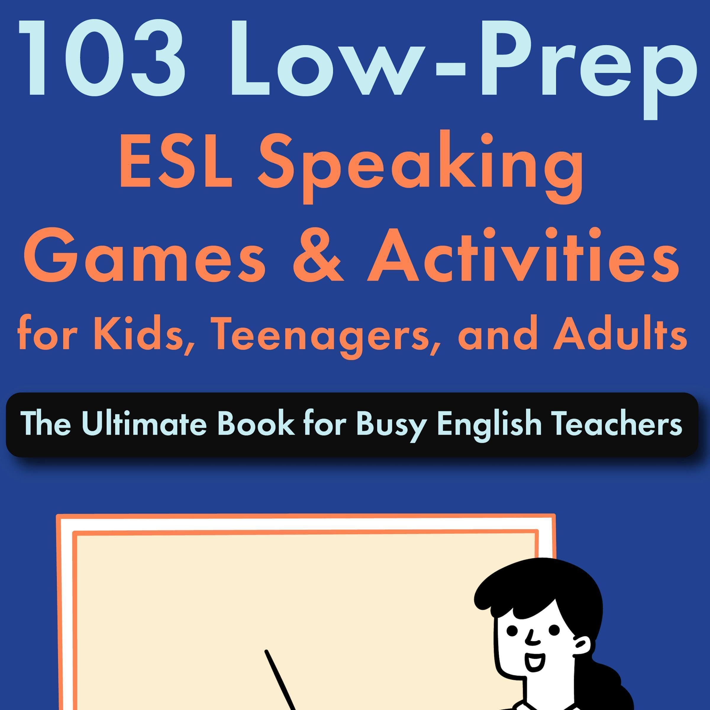 103 Low-Prep ESL Speaking Games & Activities for Kids, Teenagers, and Adults